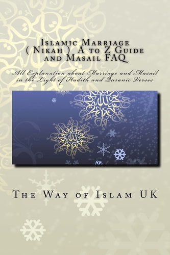 Islamic Marriage - ( Nikah ) a to Z Guide and Masail FAQ All Explanation about Marriage and Masail in the Light of Hadith and Quranic Verses
