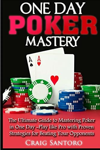 Poker One Day Poker Mastery: The Ultimate Guide to Mastering Poker in One Day! Play Like Pro with Proven Strategies for Beating Your Opponents.