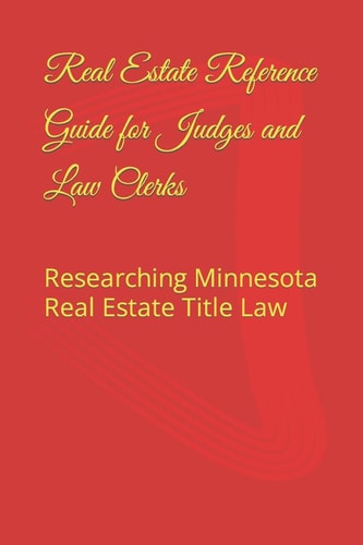 Real Estate Reference Guide for Judges and Law Clerks Researching Minnesota Real Estate Title Law