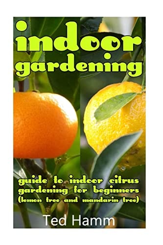 Indoor Gardening Guide to Indoor Citrus Gardening For Beginners (Lemon Tree and Mandarin Tree)