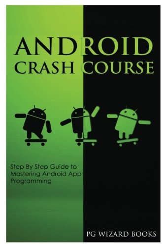 Android Crash Course Step by Step Guide to Mastering Android App Programming