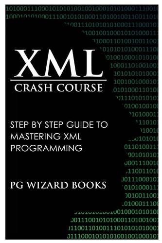 XML Crash Course Step by Step Guide to Mastering XML Programming