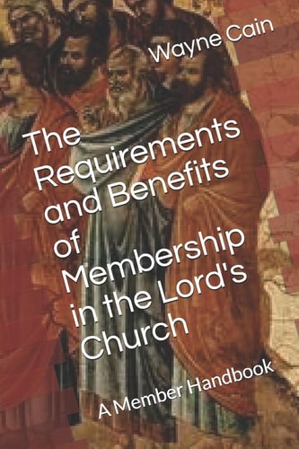 The Requirements and Benefits of Membership in the Lord's Church A Member Handbook