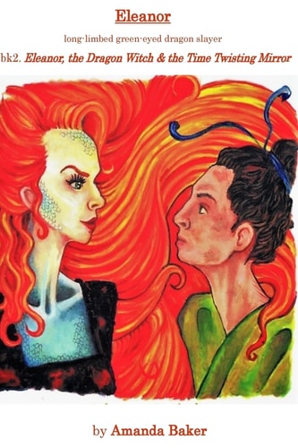 Eleanor, the Dragon Witch and the Time Twisting Mirror Eleanor - Long Limbed Green Eyed Dragon Slayer