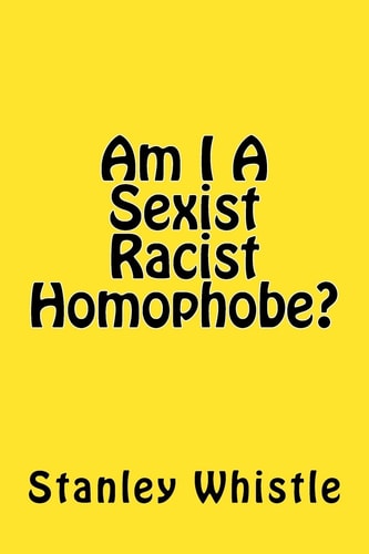 Am I a Sexist Racist Homophobe?