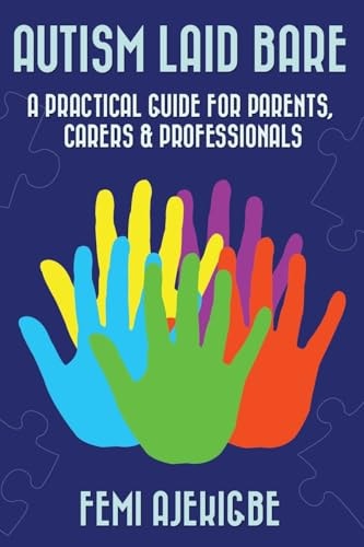 Autism Laid Bare A Practical Guide for Parents, Carers and Professionals
