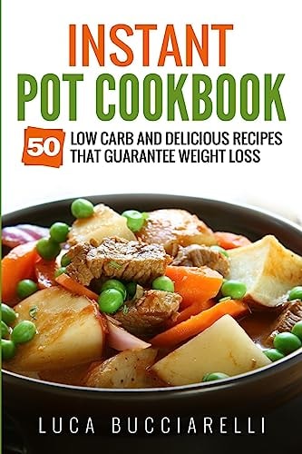 Instant Pot Cookbook 50 Low Carb and Delicious Recipes That Guarantee Weight Loss