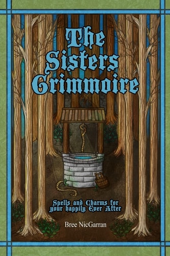 The Sisters Grimmoire Spells and Charms for Your Happily Ever After