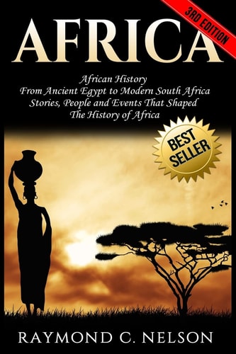 Africa African History: From Ancient Egypt to Modern South Africa - Stories, People and Events That Shaped The History of Africa