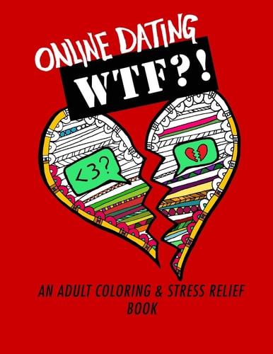 Online Dating WTF?! An Adult Coloring and Stress Relief Book