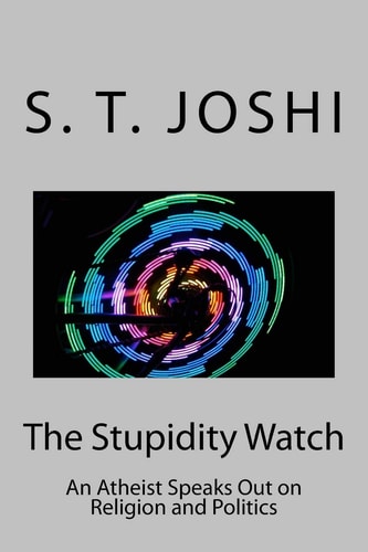 The Stupidity Watch An Atheist Speaks Out on Religion and Politics