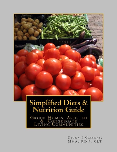 Simplified Diets and Nutrition Guide A Complete Guide to Liberalized Diets in Group Homes, Assisted and Congregate Living Communities