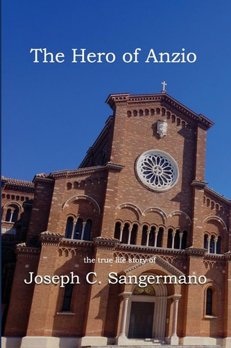 The Hero of Anzio The True Life Story of Joseph C. Sangermano