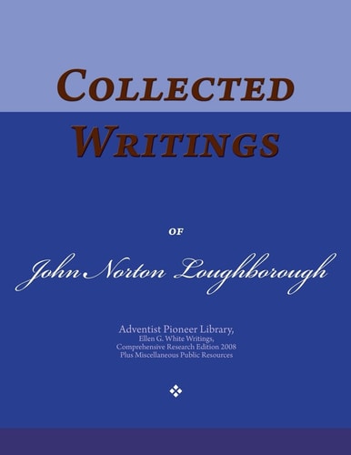 Collected Writings of John Norton Loughborough Words of the Pioneer Adventists