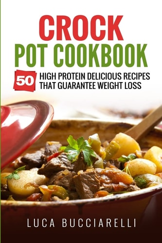 Crock Pot Cookbook 50 High Protein Delicious Recipes That Guarantee Weight Loss