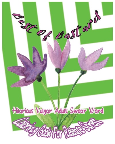 Best Of Bastard Hilarious Vulgar Adult Swear Word Coloring Book For Release Stress