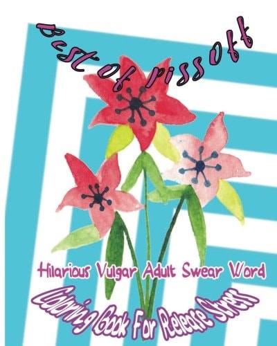 Best Of Piss Off Hilarious Vulgar Adult Swear Word Coloring Book For Release Stress