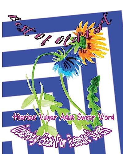Best Of Old Fart Hilarious Vulgar Adult Swear Word Coloring Book For Release Stress