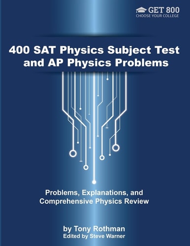 400 SAT Physics Subject Test and AP Physics Problems Problems, Explanations, and Comprehensive Physics Review