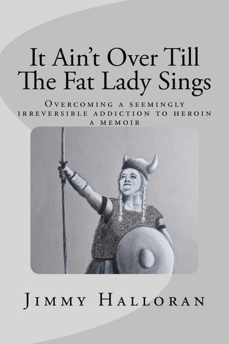 It Ain't Over Till The Fat Lady Sings Overcoming a Seemingly Irreversible Addiction to Heroin