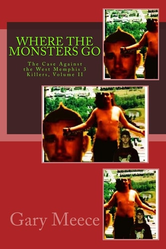 Where The Monsters Go The Case Against the West Memphis 3 Killers, Volume II