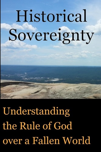 Historical Sovereignty Understanding the Rule of God Over a Fallen World