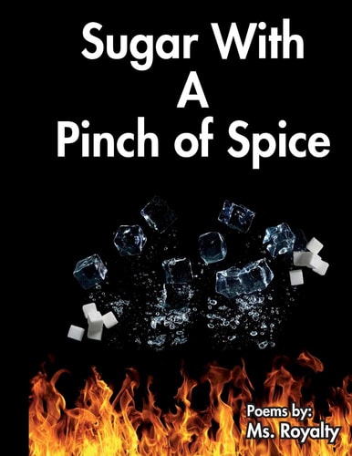 Sugar With A Pinch of Spice Poems by Ms. Royalty