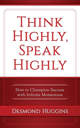Think Highly, Speak Highly How To Champion Success Through Infinite Momentum