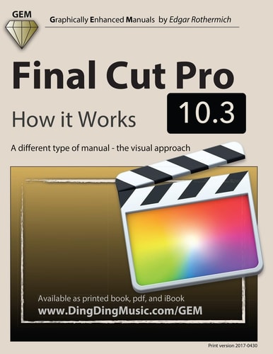 Final Cut Pro 10. 3 - How It Works A Different Type of Manual - the Visual Approach
