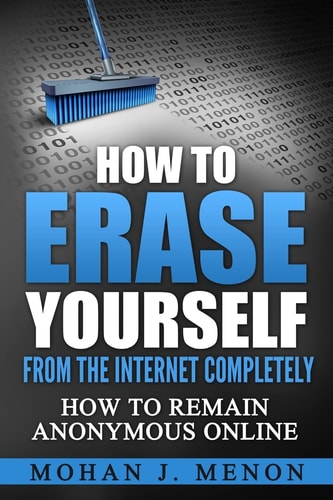 How to Erase Yourself from the Internet Completely How to Remain Anonymous Online