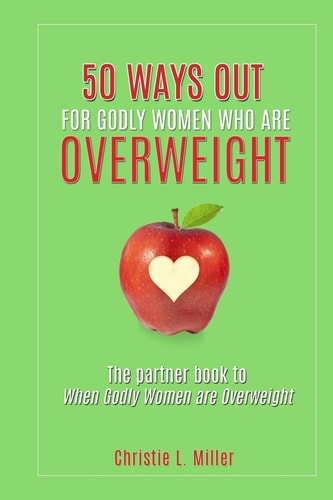 50 Ways Out For Godly Women Who Are Overweight A Partner Book to When Godly Women Are Overweight