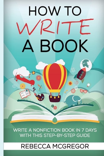 How to Write a Book Write a Nonfiction Book in 7 Days with this Step-by-step Guide