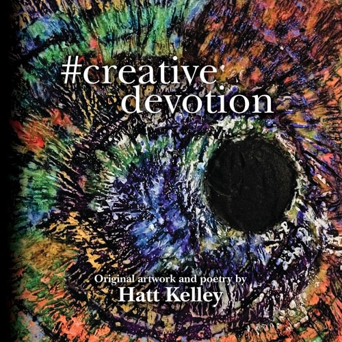 #creative Devotion Original Artwork and Poetry by Hatt Kelley