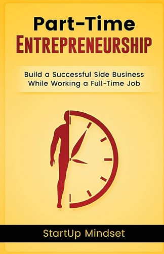 The Part-Time Entrepreneur Build a Successful Business While Working a Full-Time Job