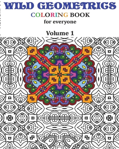 Wild Geometrics Coloring Book for Everyone Wild Geometrics Vol. 1