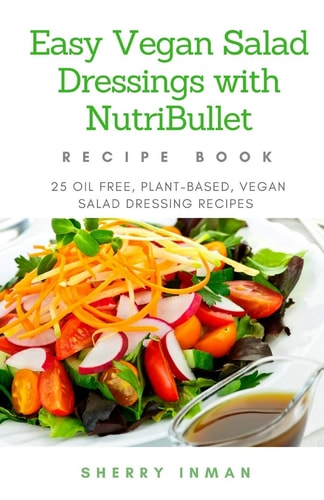 Easy Vegan Salad Dressings with Nutribullet 25 Oil Free, Plant-Based, Vegan, Salad Dressings