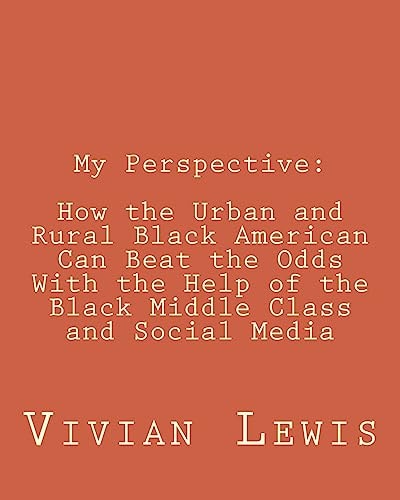 My Perspective How the Urban and Rural Black American Can Beat the Odds With the Help of the Black Middle Class and Social Media