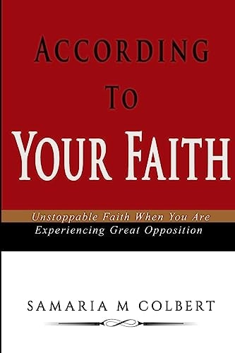 According To Your Faith Unstoppable Faith When You Are Experiencing Great Opposition