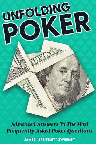Unfolding Poker Advanced Answers To The Most Frequently-Asked Poker Questions