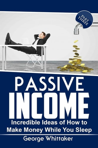 Passive Income Incredible Ideas of How to Make Money While You Sleep, Part Three