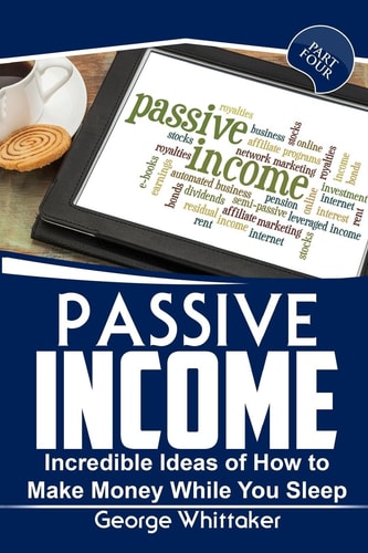 Passive Income Incredible Ideas of How to Make Money While You Sleep, Part Four