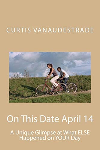 On This Date April 14 A Unique Glimpse at What ELSE Happened on YOUR Day