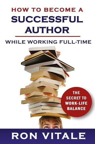 How to Become a Successful Author While Working Full-Time The Secret to Work-Life Balance