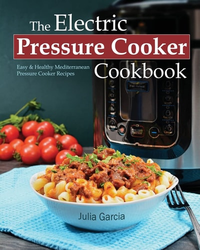 The Electric Pressure Cooker Cookbook Easy and Healthy Mediterranean Pressure Cooker Recipes