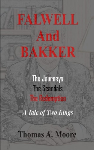 Falwell and Bakker The Journeys, The Scandals, The Redemption: A Tale of Two "Kings"