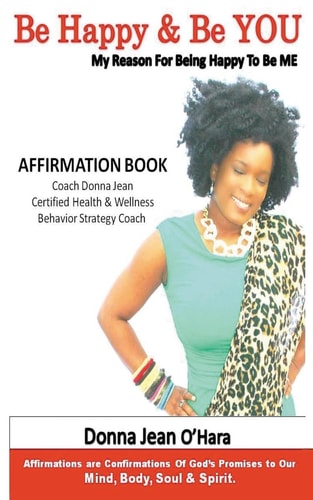 Be Happy and Be YOU Affirmations Are Confirmations of God's Promises to Your Mind, Body, Soul and Spirit