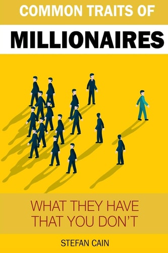 The Common Traits of a Millionaire What They Have That You Don't