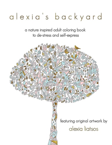 Alexia's Backyard A Nature Inspired Adult Coloring Book to De-Stress and Self-express
