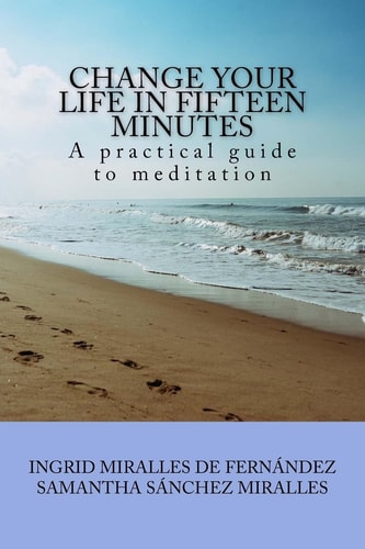 Change Your Life in Fifteen Minutes A Practical Guide to Meditation