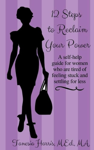 12 Steps to Reclaim Your Power A Self-Help Guide for Women Who Are Tired of Feeling Stuck and Settling for Less